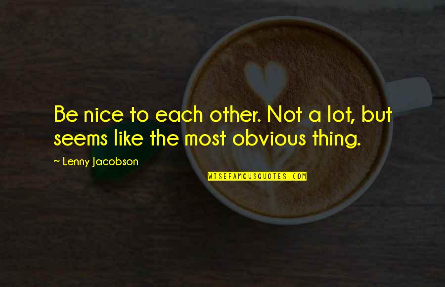 Promulgating Regulations Quotes By Lenny Jacobson: Be nice to each other. Not a lot,