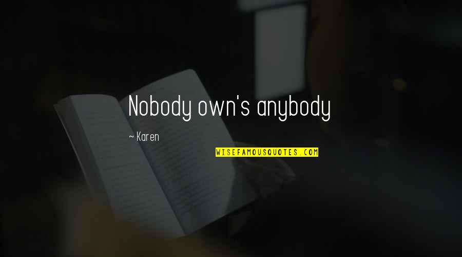 Promulgation Synonyms Quotes By Karen: Nobody own's anybody Promulgation Synonyms Quotes By Karen: Nobody own's anybody