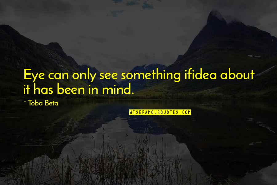Promulgation Synonyms Quotes By Toba Beta: Eye can only see something ifidea about it