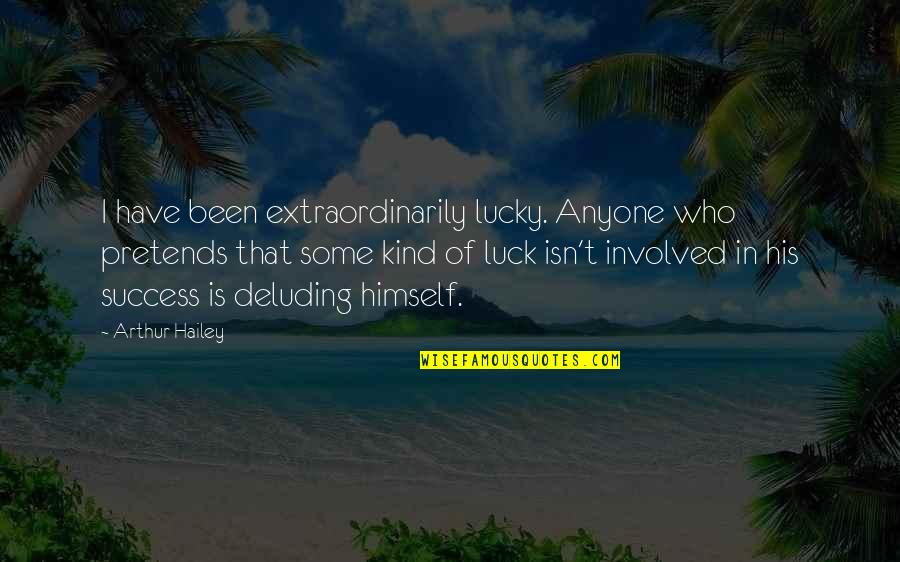 Promuligated Quotes By Arthur Hailey: I have been extraordinarily lucky. Anyone who pretends