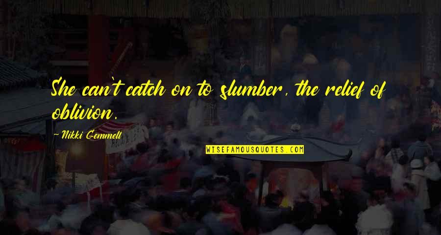 Promuligated Quotes By Nikki Gemmell: She can't catch on to slumber, the relief Promuligated Quotes By Nikki Gemmell: She can't catch on to slumber, the relief