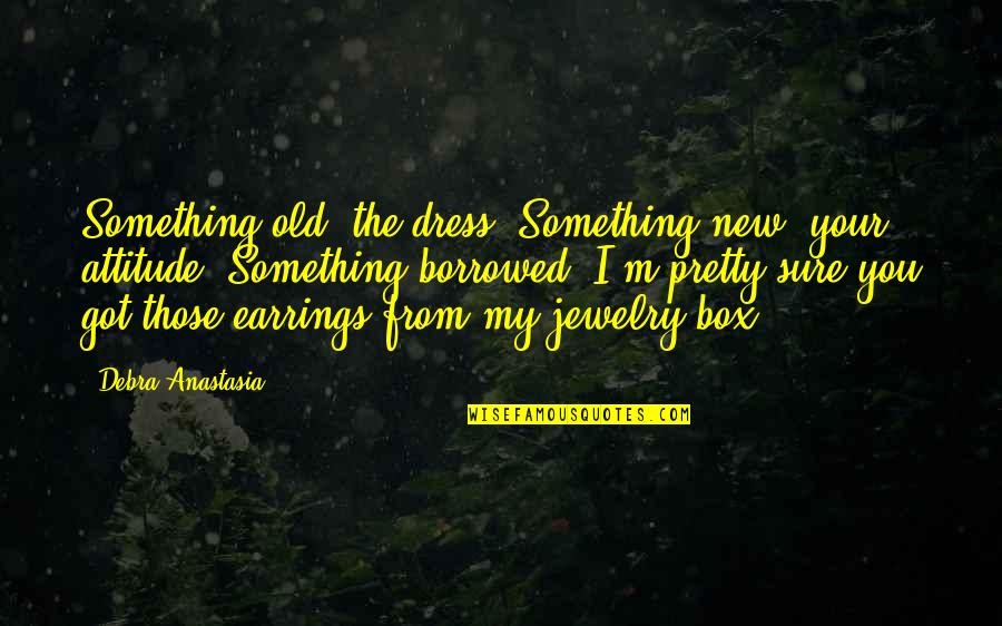 Pron Sticos Deportivos Quotes By Debra Anastasia: Something old: the dress. Something new: your attitude.