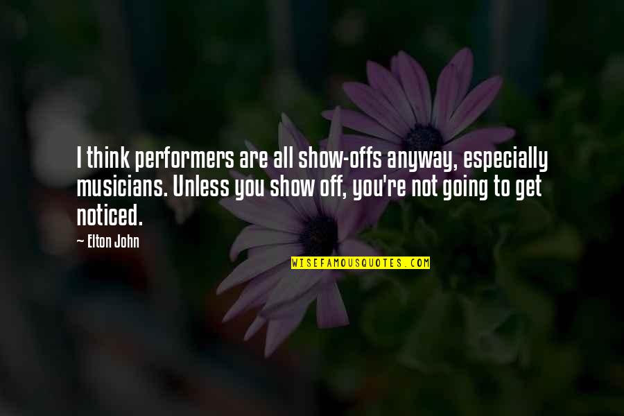 Prona Ao Quotes By Elton John: I think performers are all show-offs anyway, especially Prona Ao Quotes By Elton John: I think performers are all show-offs anyway, especially