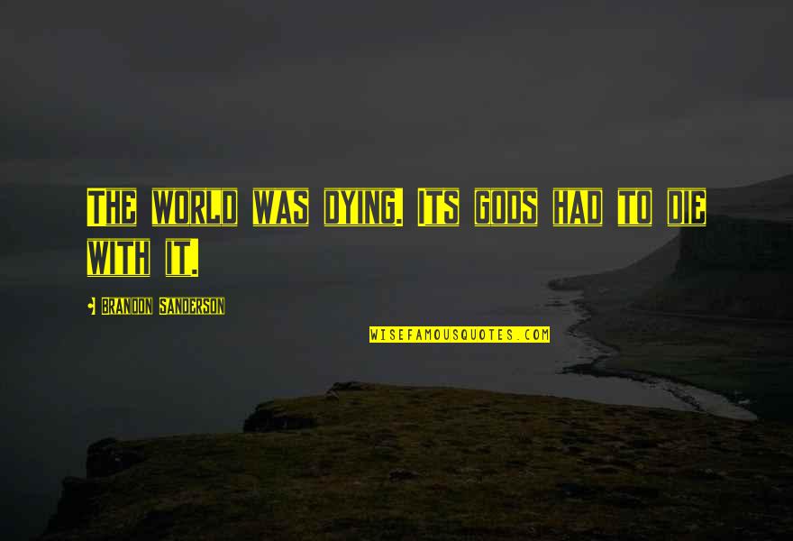 Pronajem Bytu Quotes By Brandon Sanderson: The world was dying. Its gods had to Pronajem Bytu Quotes By Brandon Sanderson: The world was dying. Its gods had to