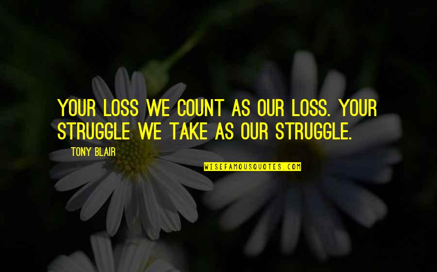 Pronajem Quotes By Tony Blair: Your loss we count as our loss. Your