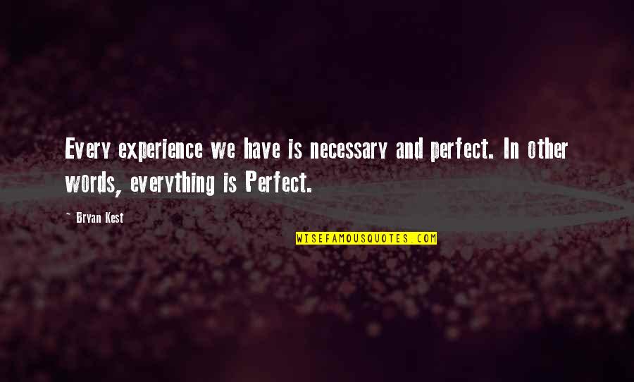 Pronakan Quotes By Bryan Kest: Every experience we have is necessary and perfect.