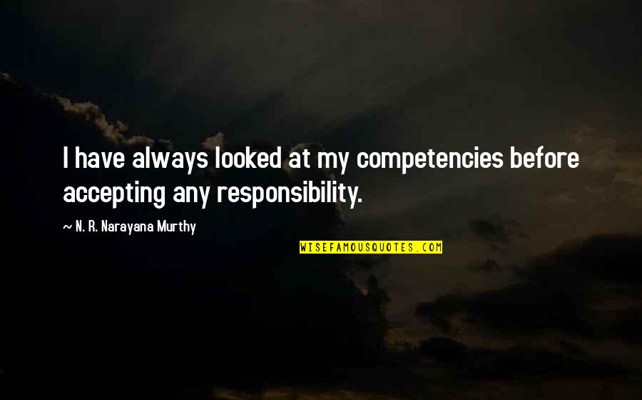 Pronalaziti Quotes By N. R. Narayana Murthy: I have always looked at my competencies before Pronalaziti Quotes By N. R. Narayana Murthy: I have always looked at my competencies before
