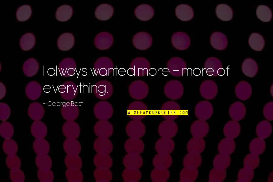 Pronatalist Quotes By George Best: I always wanted more - more of everything.