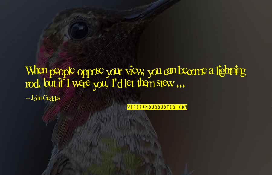 Pronatalists Quotes By John Geddes: When people oppose your view, you can become