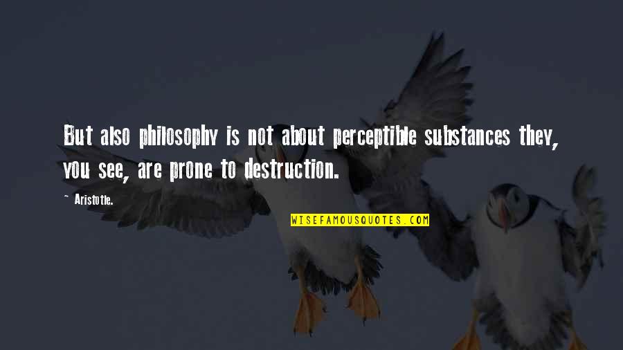 Prone Quotes By Aristotle.: But also philosophy is not about perceptible substances