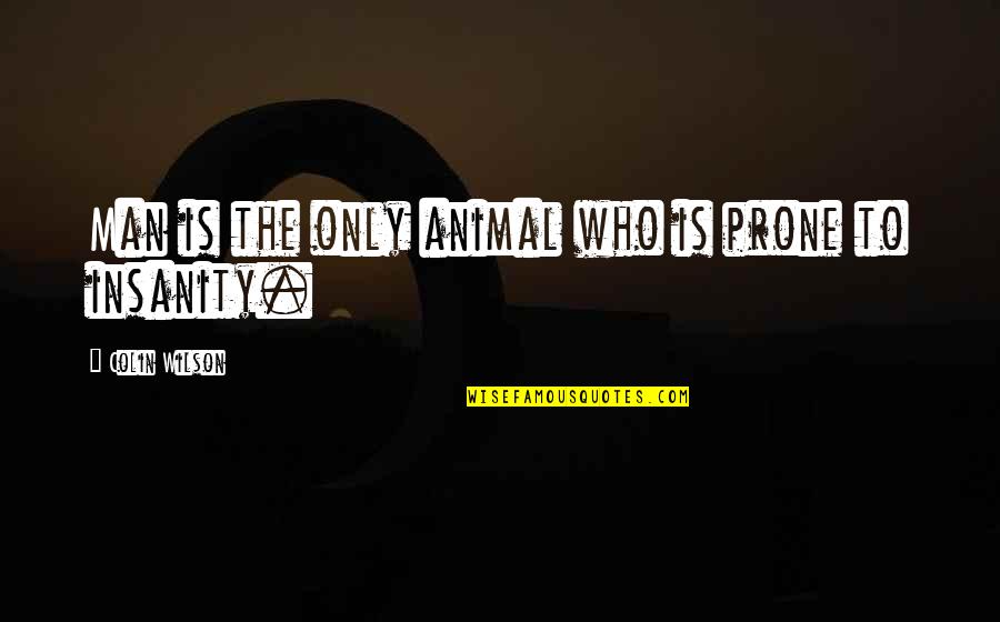 Prone Quotes By Colin Wilson: Man is the only animal who is prone