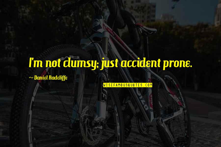 Prone Quotes By Daniel Radcliffe: I'm not clumsy; just accident prone.