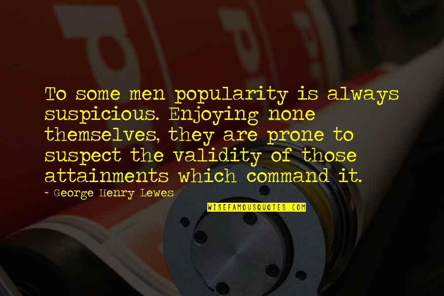 Prone Quotes By George Henry Lewes: To some men popularity is always suspicious. Enjoying