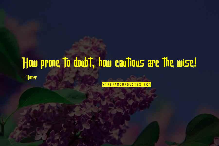 Prone Quotes By Homer: How prone to doubt, how cautious are the