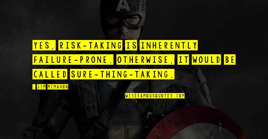 Prone Quotes By Jim McMahon: Yes, risk-taking is inherently failure-prone. Otherwise, it would