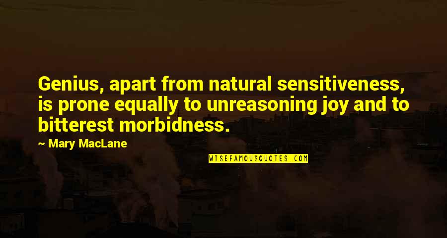 Prone Quotes By Mary MacLane: Genius, apart from natural sensitiveness, is prone equally