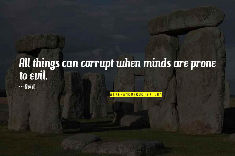 Prone Quotes By Ovid: All things can corrupt when minds are prone