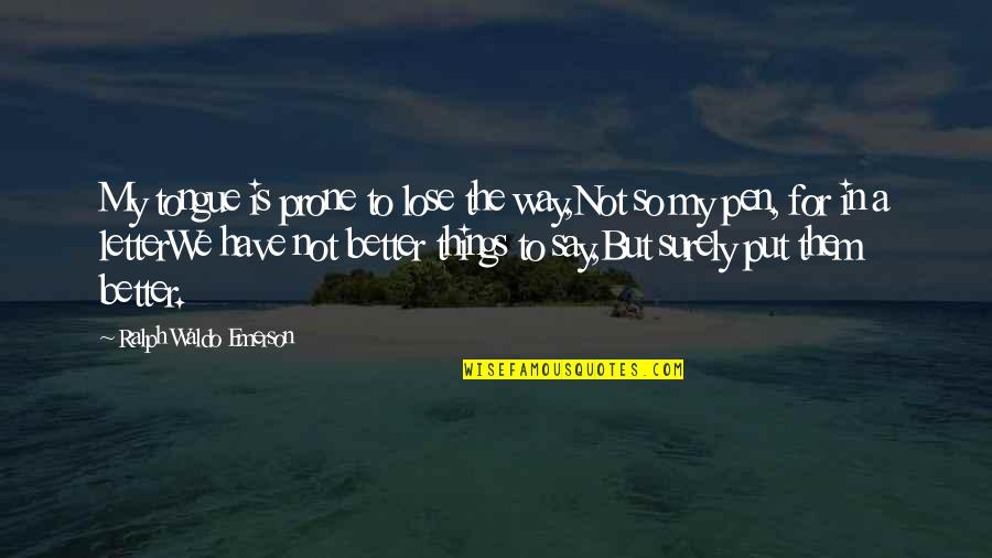 Prone Quotes By Ralph Waldo Emerson: My tongue is prone to lose the way,Not