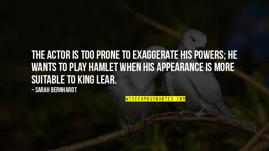 Prone Quotes By Sarah Bernhardt: The actor is too prone to exaggerate his