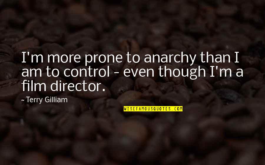 Prone Quotes By Terry Gilliam: I'm more prone to anarchy than I am