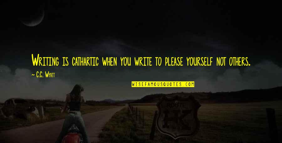 Proneness To Boredom Quotes By C.C. Wyatt: Writing is cathartic when you write to please
