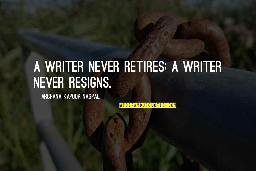 Proneness To Eating Quotes By Archana Kapoor Nagpal: A writer never retires; a writer never resigns. Proneness To Eating Quotes By Archana Kapoor Nagpal: A writer never retires; a writer never resigns.