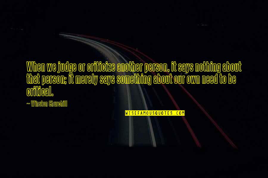 Proner Quotes By Winston Churchill: When we judge or criticize another person, it