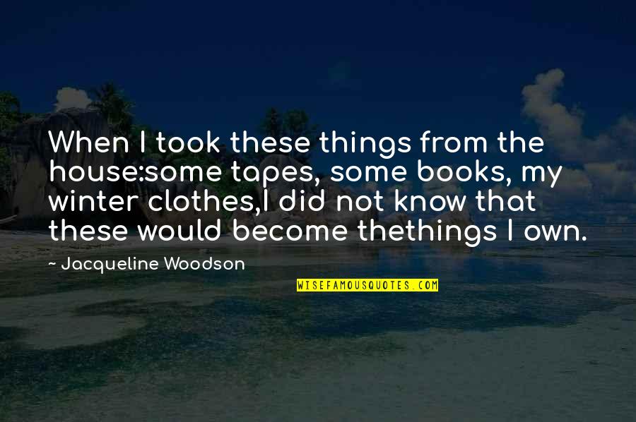Pronger Quotes By Jacqueline Woodson: When I took these things from the house:some