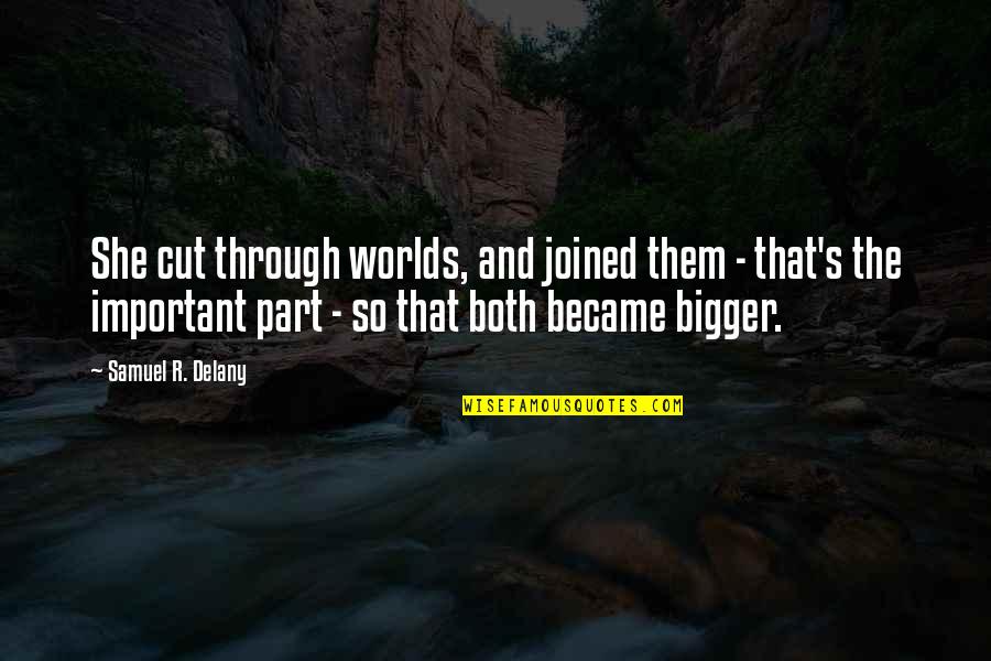 Pronger Smith Quotes By Samuel R. Delany: She cut through worlds, and joined them - Pronger Smith Quotes By Samuel R. Delany: She cut through worlds, and joined them -