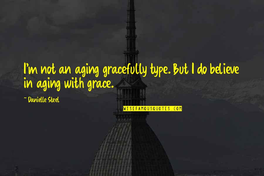 Pronghorn Resort Quotes By Danielle Steel: I'm not an aging gracefully type. But I