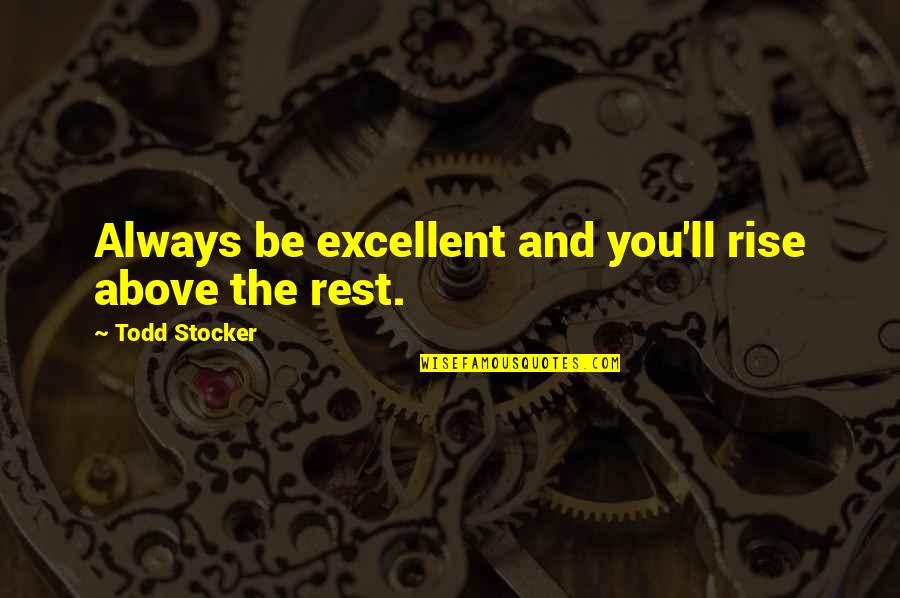Prongs On Engagement Quotes By Todd Stocker: Always be excellent and you'll rise above the Prongs On Engagement Quotes By Todd Stocker: Always be excellent and you'll rise above the
