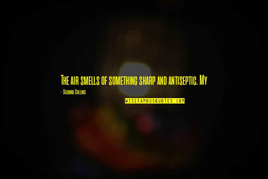 Prongs Quotes By Suzanne Collins: The air smells of something sharp and antiseptic.