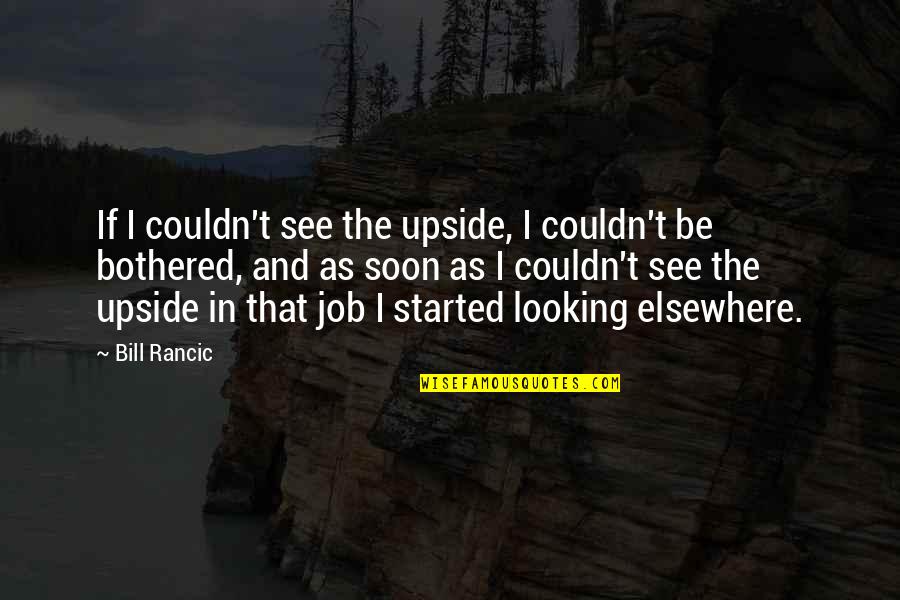 Pronieren Quotes By Bill Rancic: If I couldn't see the upside, I couldn't Pronieren Quotes By Bill Rancic: If I couldn't see the upside, I couldn't