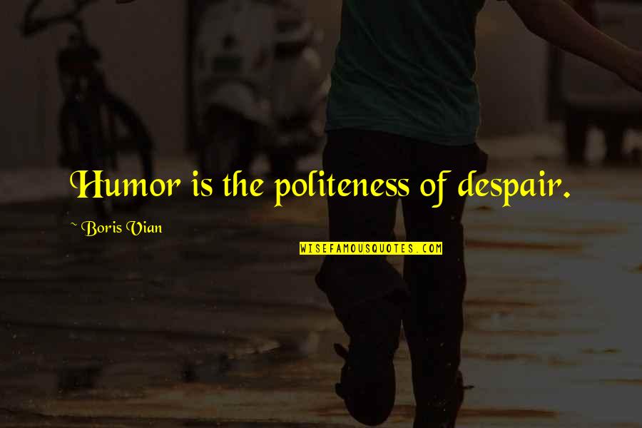 Pronoia Book Quotes By Boris Vian: Humor is the politeness of despair.