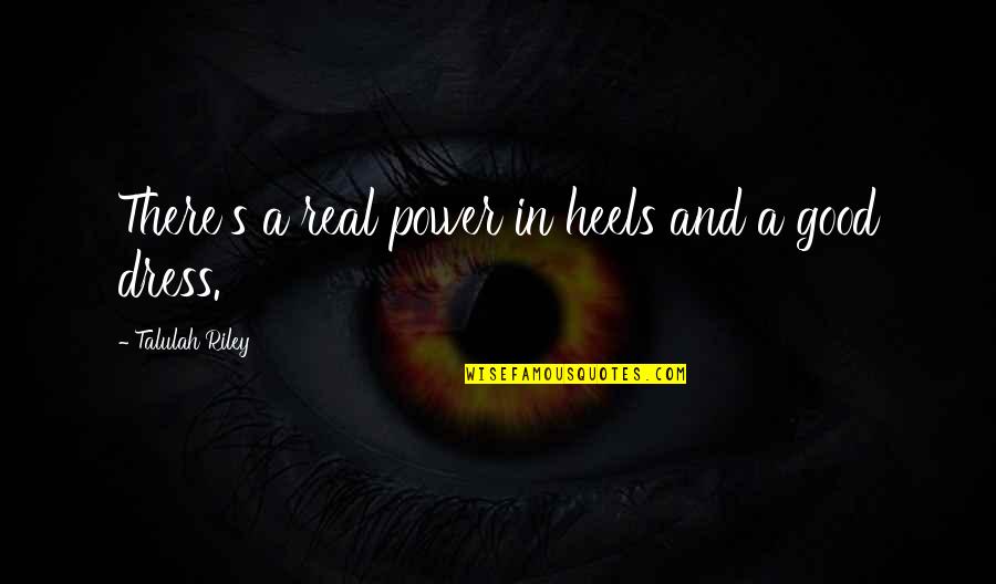 Pronoiai Quotes By Talulah Riley: There's a real power in heels and a Pronoiai Quotes By Talulah Riley: There's a real power in heels and a
