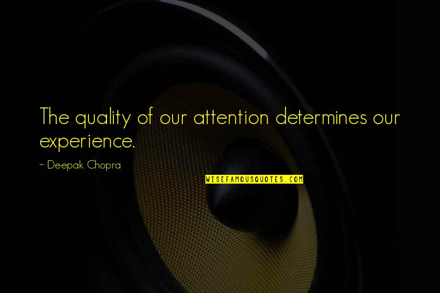 Pronombre Demostrativo Quotes By Deepak Chopra: The quality of our attention determines our experience.