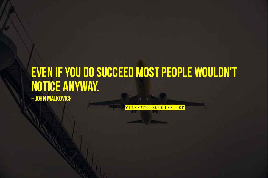 Pronome Demonstrativo Quotes By John Malkovich: Even if you do succeed most people wouldn't Pronome Demonstrativo Quotes By John Malkovich: Even if you do succeed most people wouldn't