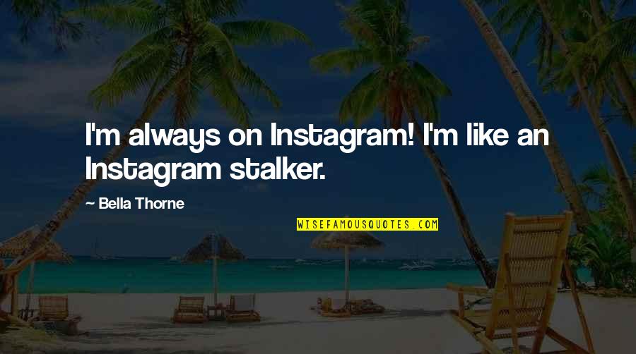 Pronomes Portugues Quotes By Bella Thorne: I'm always on Instagram! I'm like an Instagram