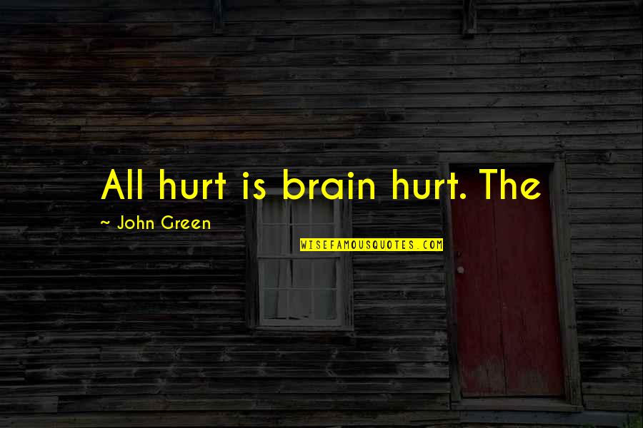 Pronomes Quotes By John Green: All hurt is brain hurt. The
