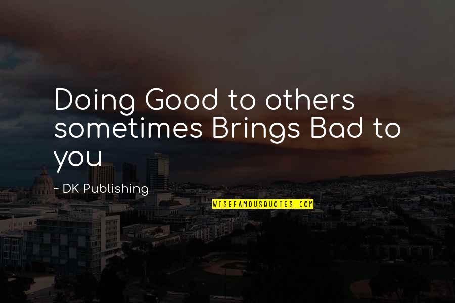 Pronomial Quotes By DK Publishing: Doing Good to others sometimes Brings Bad to