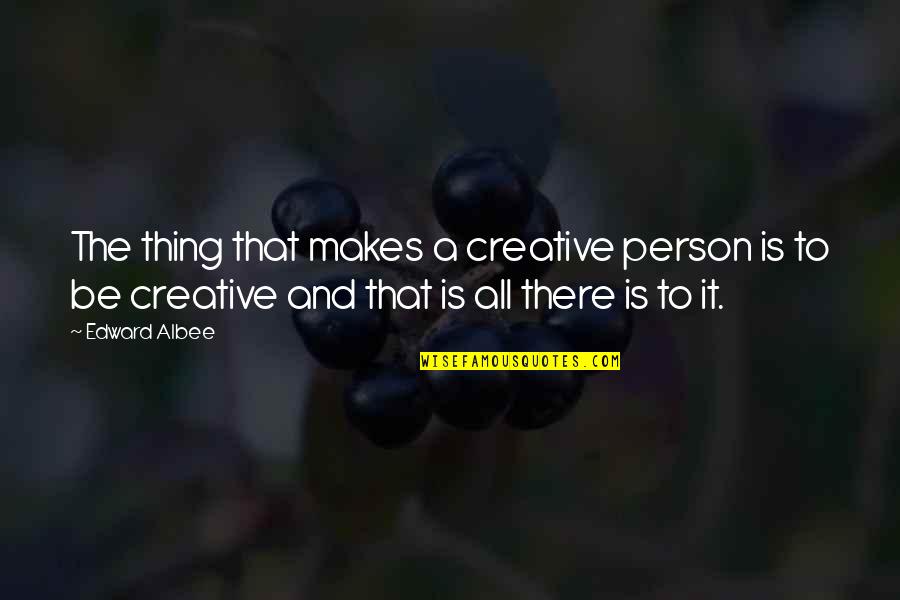 Pronomial Quotes By Edward Albee: The thing that makes a creative person is
