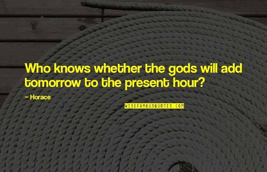 Pronomial Quotes By Horace: Who knows whether the gods will add tomorrow