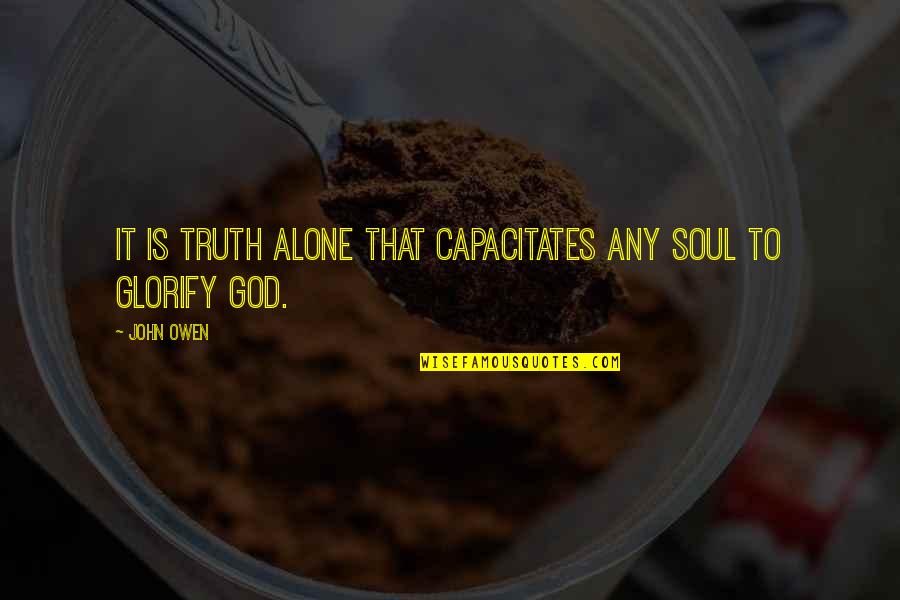 Pronomial Quotes By John Owen: It is truth alone that capacitates any soul