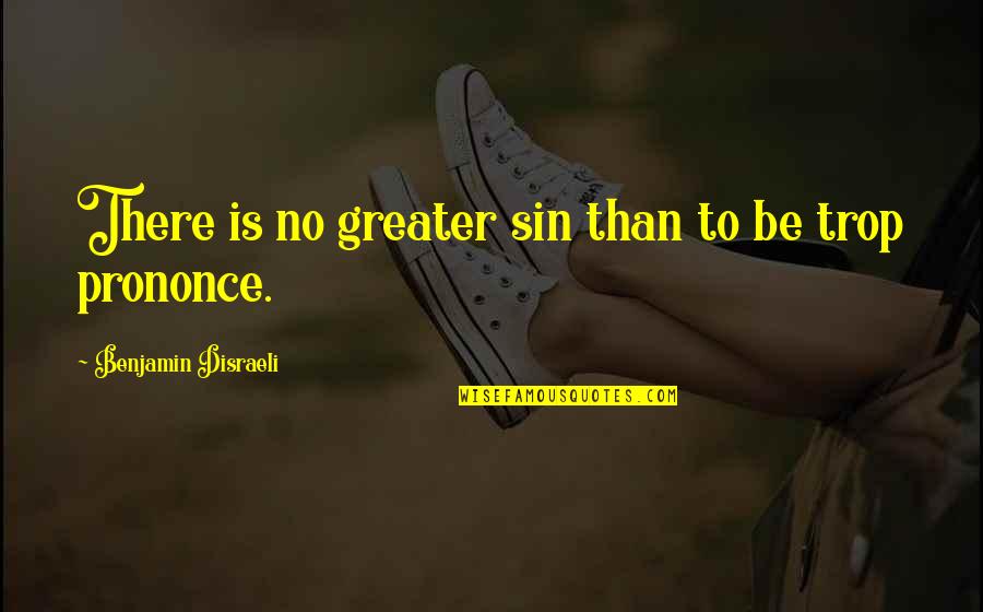 Prononce Quotes By Benjamin Disraeli: There is no greater sin than to be