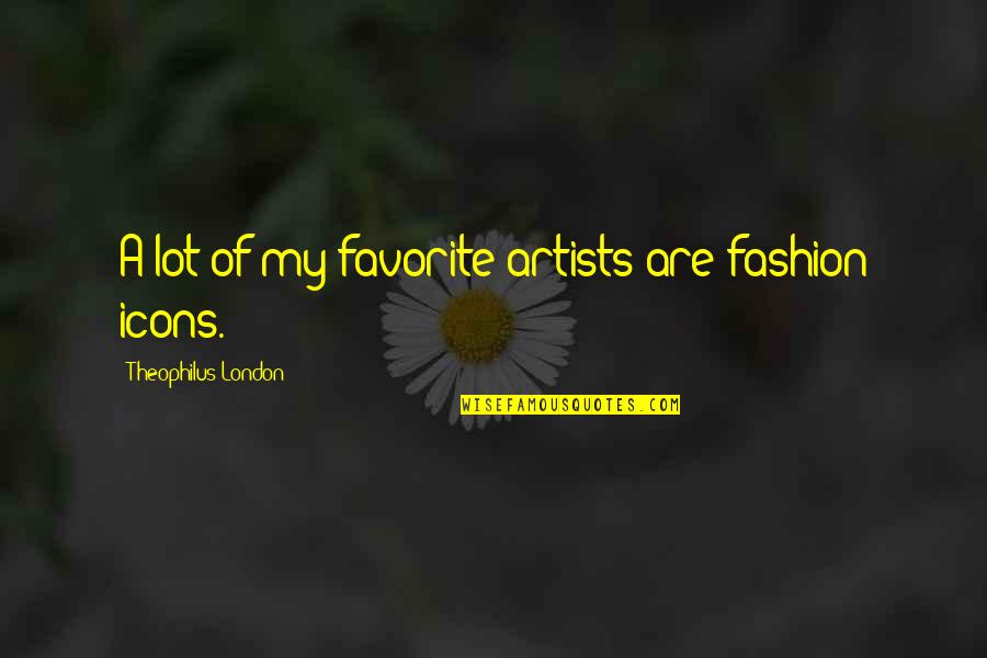 Prononce Quotes By Theophilus London: A lot of my favorite artists are fashion