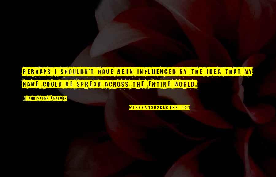 Pronostici E Quotes By Christian Lacroix: Perhaps I shouldn't have been influenced by the Pronostici E Quotes By Christian Lacroix: Perhaps I shouldn't have been influenced by the