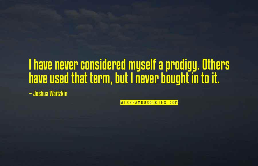 Pronostici Serie Quotes By Joshua Waitzkin: I have never considered myself a prodigy. Others