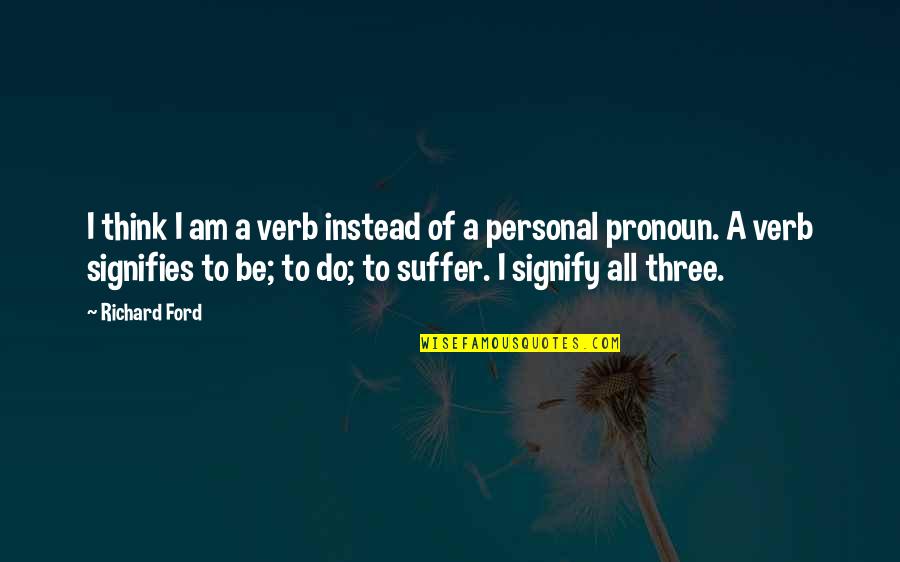 Pronoun Quotes By Richard Ford: I think I am a verb instead of