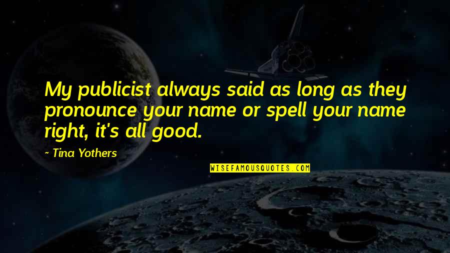 Pronounce This Spell Quotes By Tina Yothers: My publicist always said as long as they Pronounce This Spell Quotes By Tina Yothers: My publicist always said as long as they