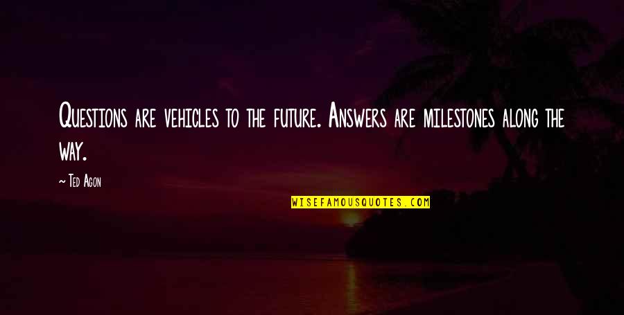 Pronounceable Dictionary Quotes By Ted Agon: Questions are vehicles to the future. Answers are